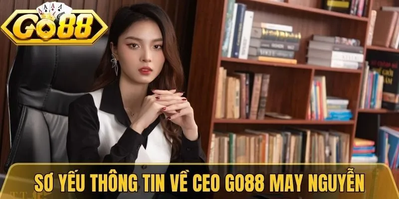 Sơ yếu thông tin về CEO Go88 May Nguyễn