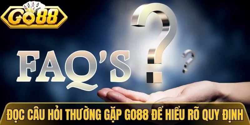 Đọc câu hỏi thường gặp Go88 để hiểu rõ quy định