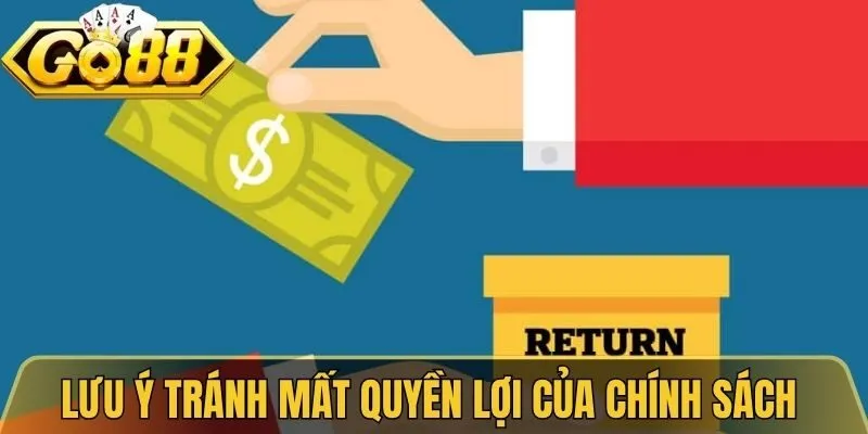 Lưu ý để tránh mất quyền lợi của chính sách hoàn trả Go88 