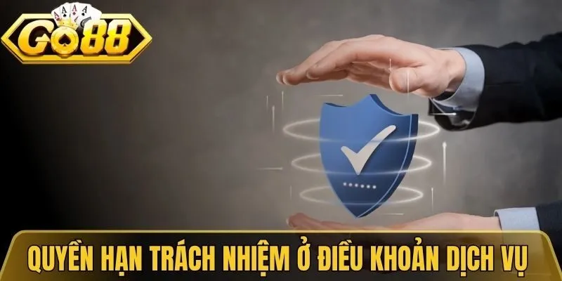 Điều Khoản Dịch Vụ Go88 - Quy Định Chuẩn Cho Hội Viên 3 Quyền hạn trách nhiệm nền tảng ở điều khoản dịch vụ Go88