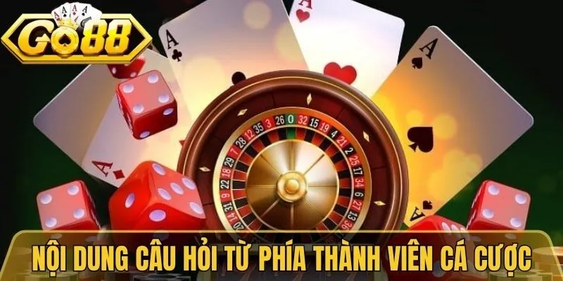 Nội dung câu hỏi từ phía thành viên cá cược