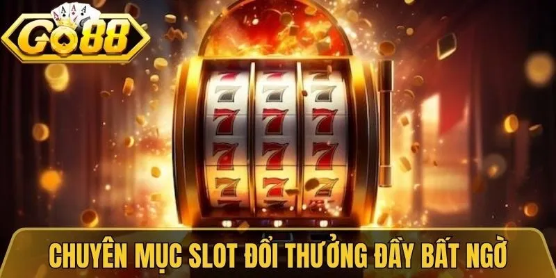Chuyên mục slot đổi thưởng đầy bất ngờ