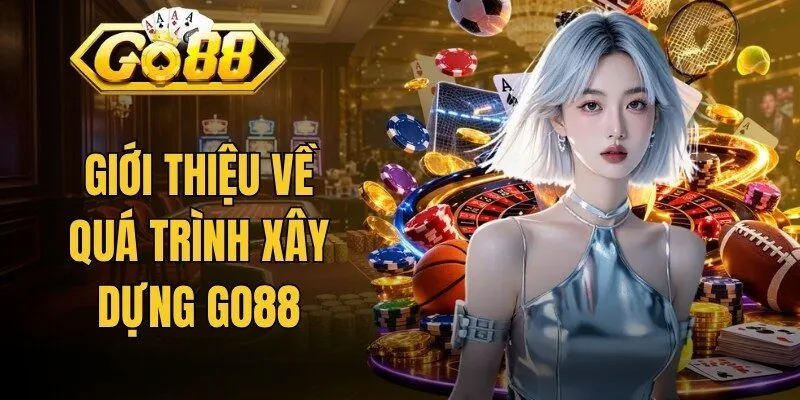 Go88 15 Giới thiệu về quá trình xây dựng Go88