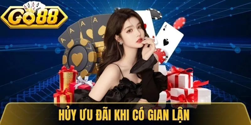 Khuyến Mãi Go88 Tổng Hợp Ưu Đãi Hấp Dẫn Dành Cho Bạn 3 Hủy ưu đãi khi có gian lận