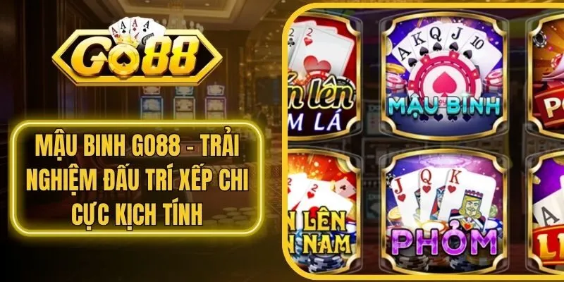 Mậu Binh Go88 - Trải Nghiệm Đấu Trí Xếp Chi Cực Kịch Tính