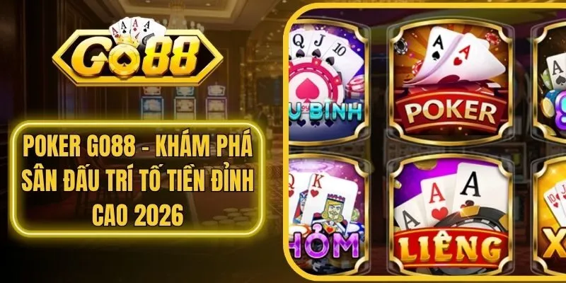 Poker Go88 - Khám Phá Sân Đấu Trí Tố Tiền Đỉnh Cao 2026