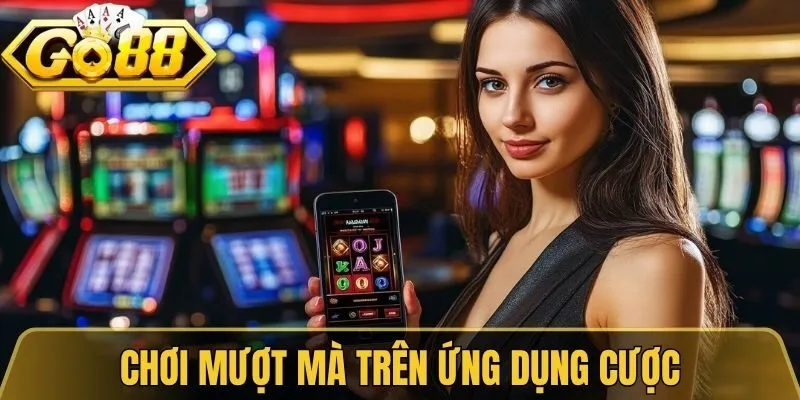 Chơi mượt mà trên ứng dụng cược