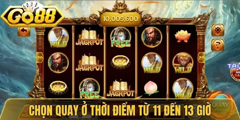 Tây Du Ký Go88 - Slot Game Thỉnh Kinh Hấp Dẫn, Mới Lạ 4 Chọn quay ở thời điểm từ 11 đến 13 giờ