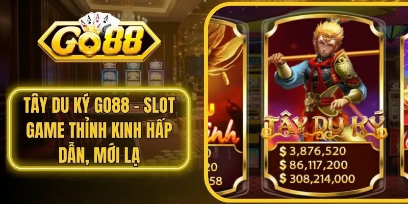 Tây Du Ký Go88 - Slot Game Thỉnh Kinh Hấp Dẫn, Mới Lạ